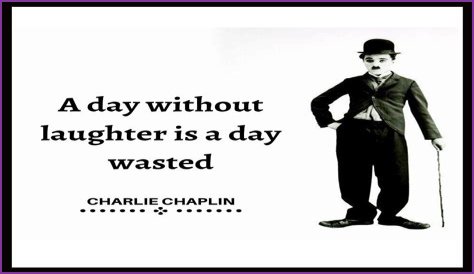 Charlie Chaplin: 'A day without laughter is a day wasted.'