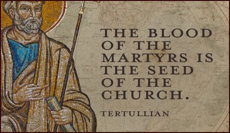 Tertullian: 'The blood of the martyrs is the seed of the church.'